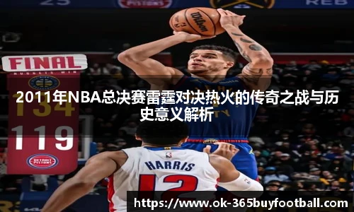 2011年NBA总决赛雷霆对决热火的传奇之战与历史意义解析