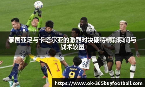 泰国亚足与卡塔尔亚的激烈对决期待精彩瞬间与战术较量